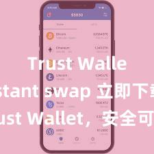 Trust Wallet instant swap 立即下载 Trust Wallet，安全可靠的数字货币钱包!