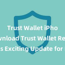 Trust Wallet iPhone download Trust Wallet Releases Exciting Update for Improved User Experience