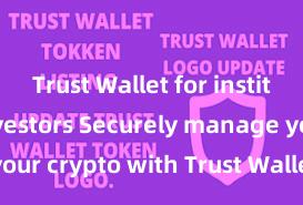 Trust Wallet for institutional investors Securely manage your crypto with Trust Wallet mobile app