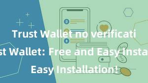 Trust Wallet no verification Trust Wallet: Free and Easy Installation!