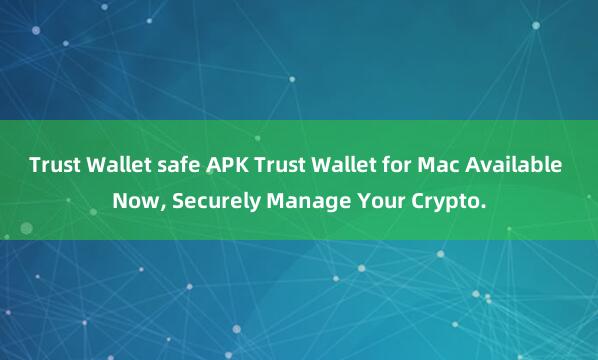 Trust Wallet safe APK Trust Wallet for Mac Available Now, Securely Manage Your Crypto.