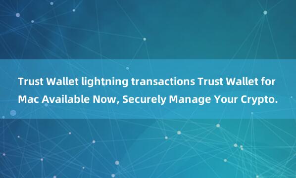 Trust Wallet lightning transactions Trust Wallet for Mac Available Now, Securely Manage Your Crypto.