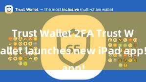 Trust Wallet 2FA Trust Wallet launches new iPad app!