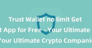 Trust Wallet no limit Get Trust Wallet App for Free - Your Ultimate Crypto Companion