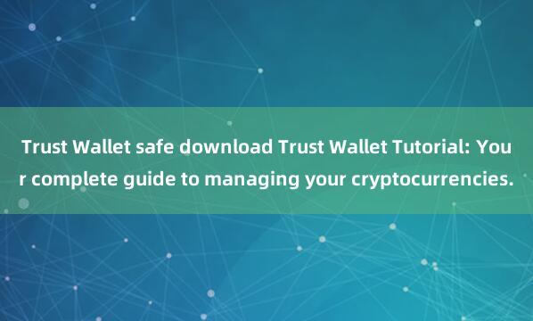 Trust Wallet safe download Trust Wallet Tutorial: Your complete guide to managing your cryptocurrencies.