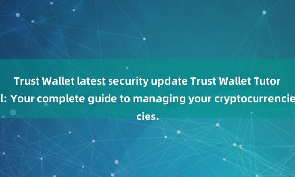 Trust Wallet latest security update Trust Wallet Tutorial: Your complete guide to managing your cryptocurrencies.