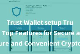 Trust Wallet setup Trust Wallet: Top Features for Secure and Convenient Crypto Storage