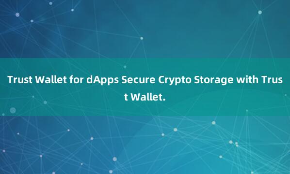 Trust Wallet for dApps Secure Crypto Storage with Trust Wallet.