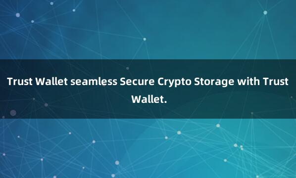 Trust Wallet seamless Secure Crypto Storage with Trust Wallet.