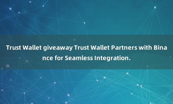 Trust Wallet giveaway Trust Wallet Partners with Binance for Seamless Integration.