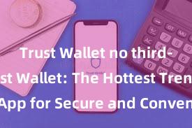 Trust Wallet no third-party Trust Wallet: The Hottest Trending App for Secure and Convenient Crypto Storage